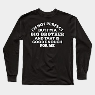 I'm Not Perfect But I'm A Big Brother And That Is Good Enough For Me Long Sleeve T-Shirt